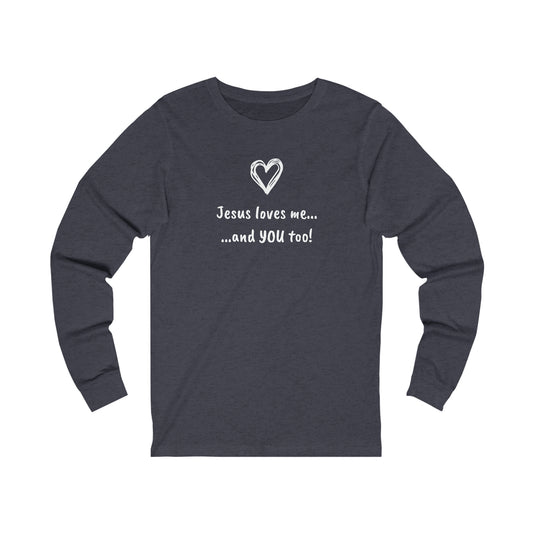 Unisex Jersey Long Sleeve Tee - Jesus Loves Me...and YOU too!